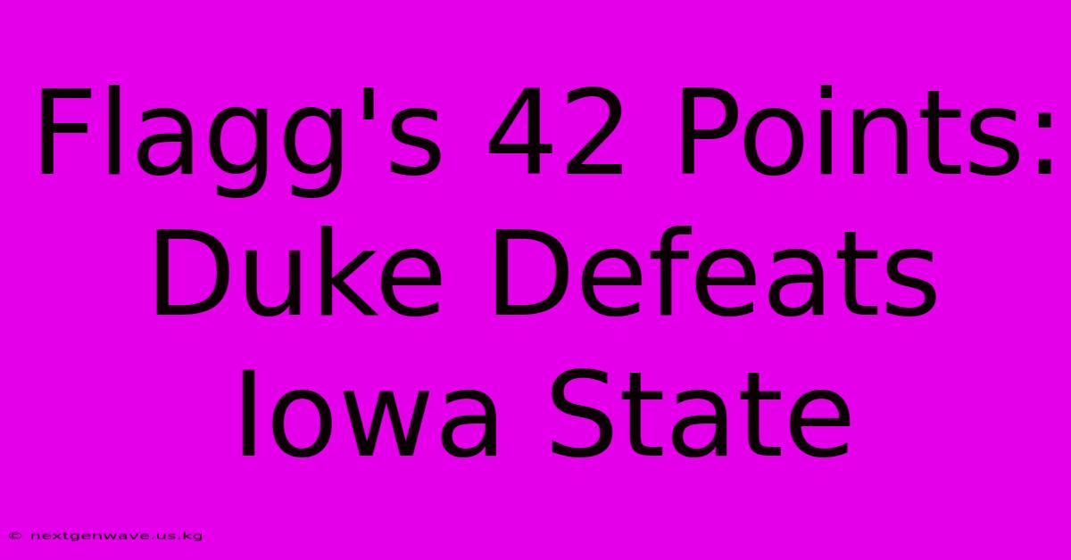 Flagg's 42 Points: Duke Defeats Iowa State