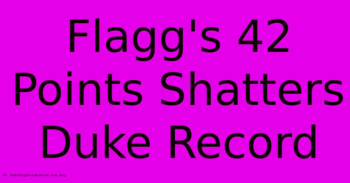 Flagg's 42 Points Shatters Duke Record