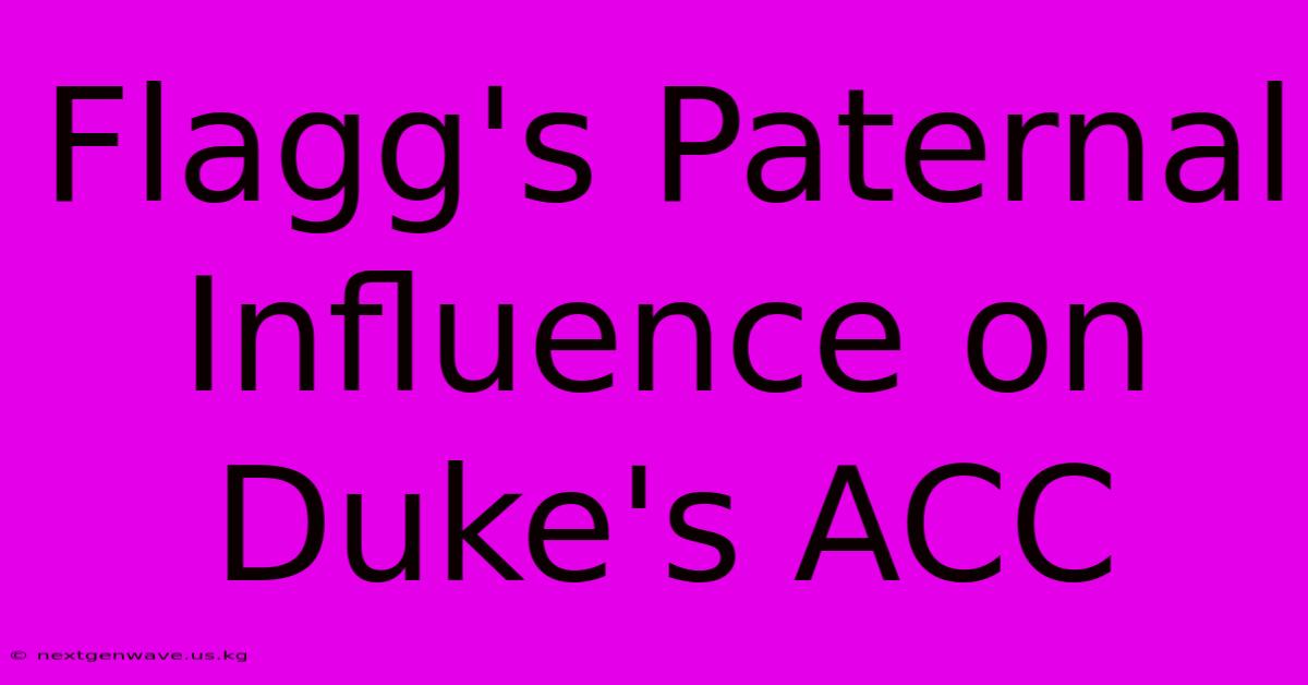 Flagg's Paternal Influence On Duke's ACC