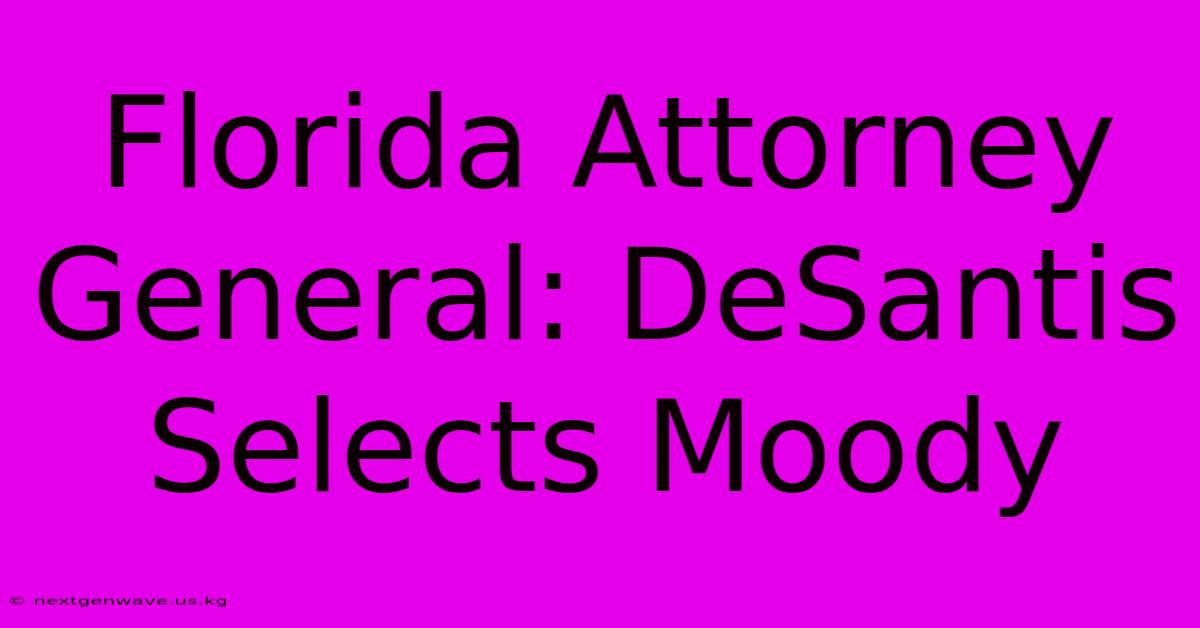 Florida Attorney General: DeSantis Selects Moody