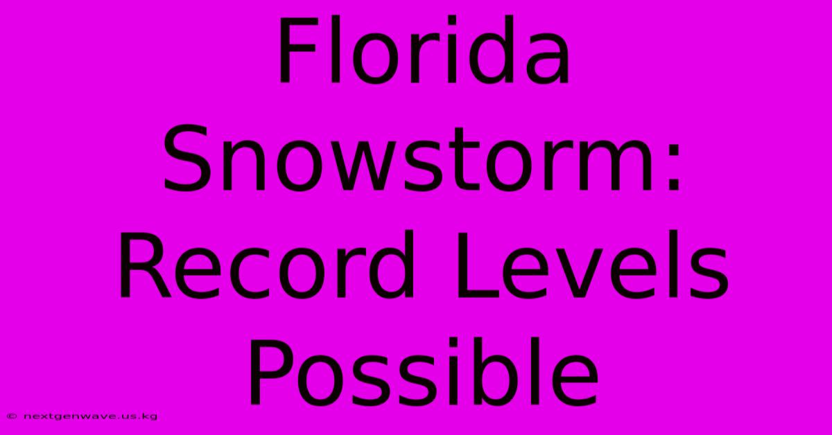 Florida Snowstorm: Record Levels Possible