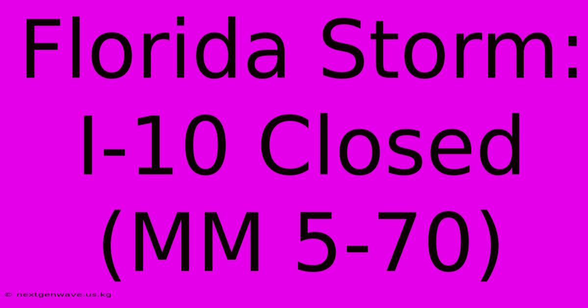 Florida Storm: I-10 Closed (MM 5-70)