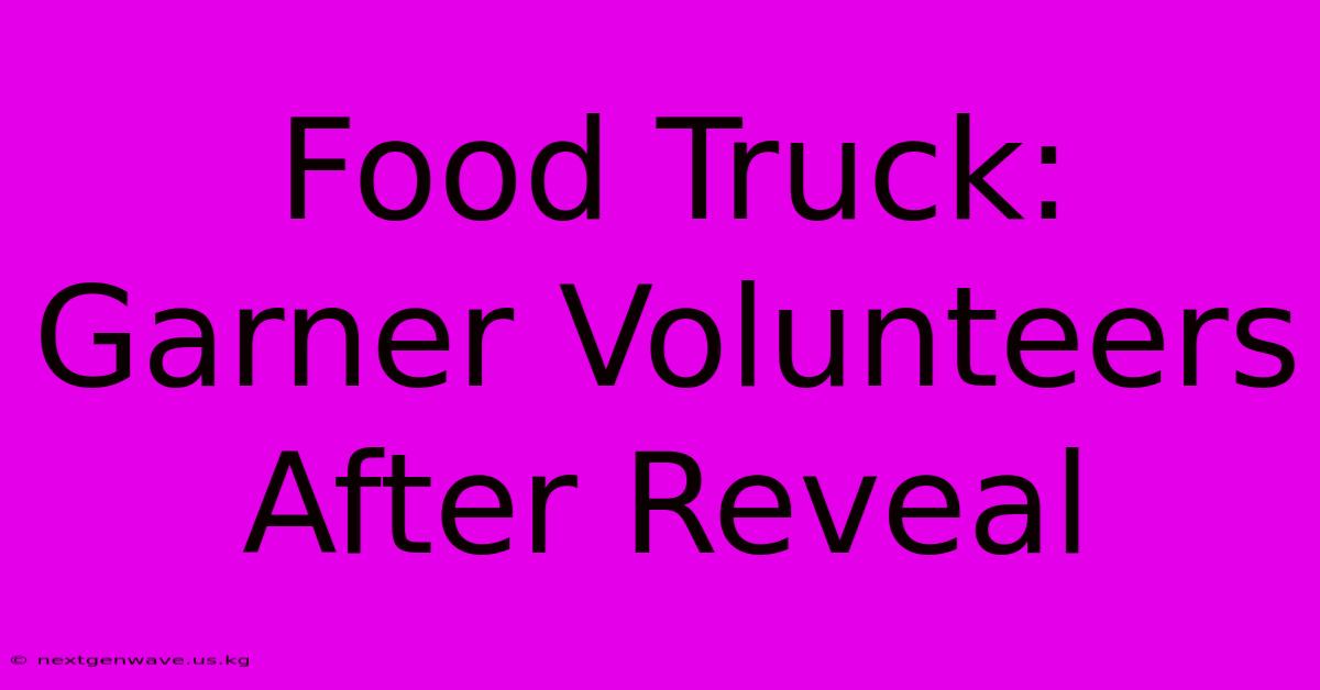 Food Truck: Garner Volunteers After Reveal