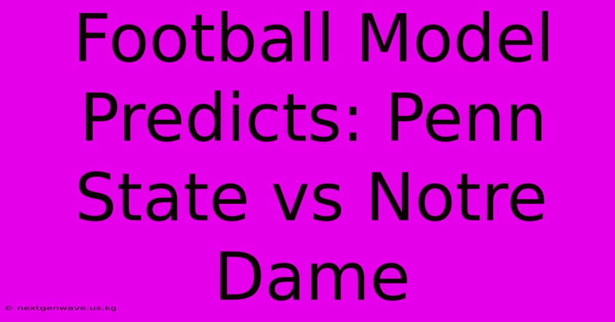 Football Model Predicts: Penn State Vs Notre Dame