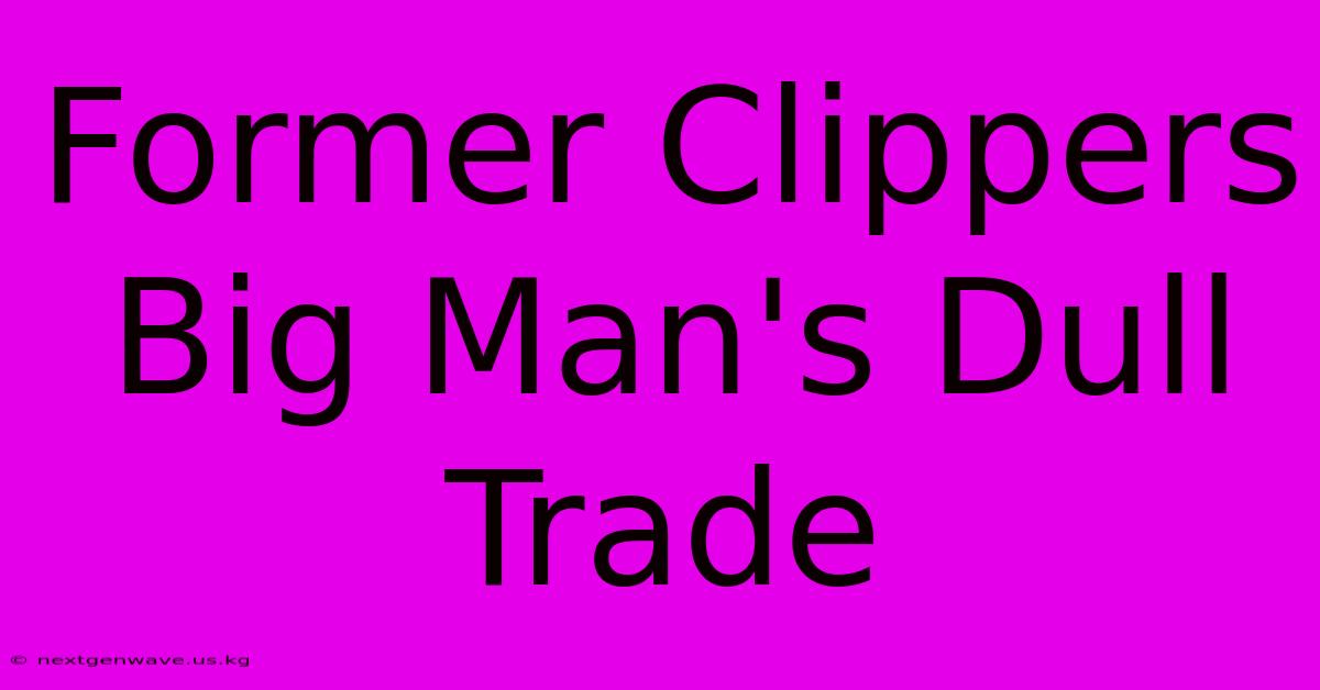 Former Clippers Big Man's Dull Trade