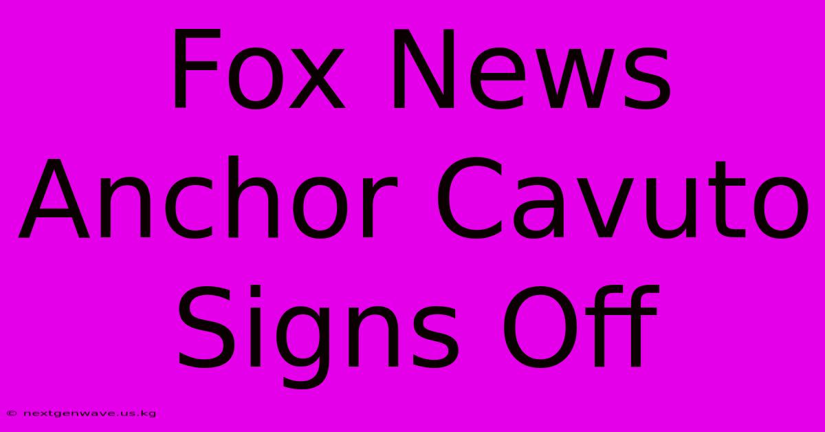 Fox News Anchor Cavuto Signs Off