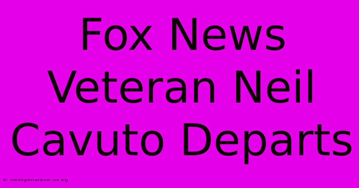 Fox News Veteran Neil Cavuto Departs