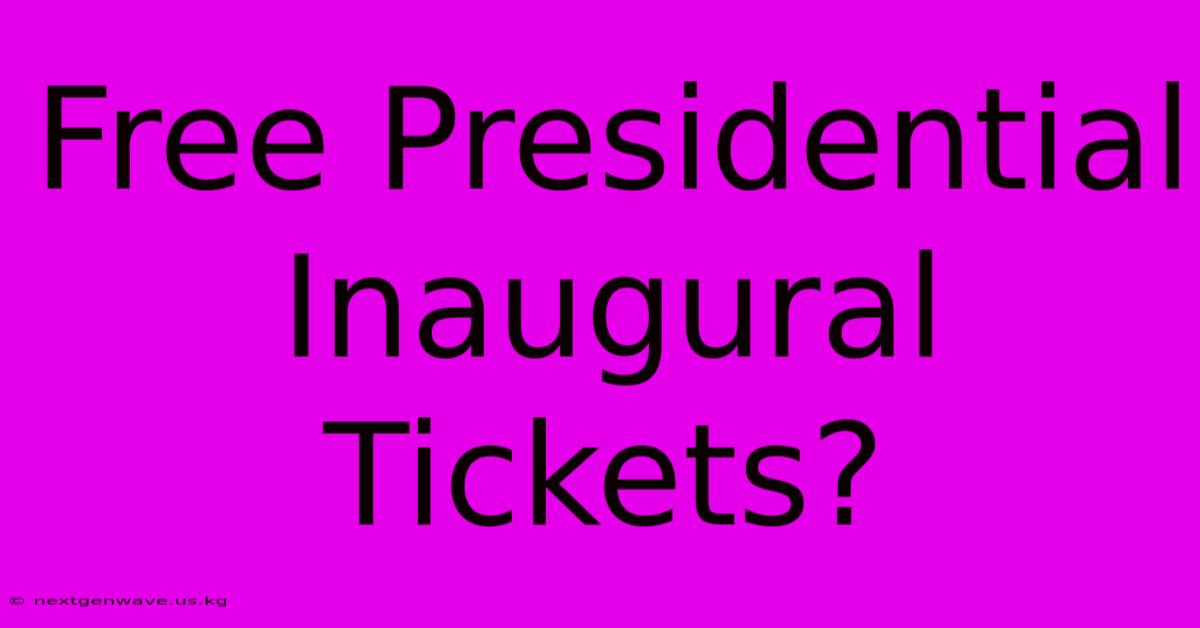 Free Presidential Inaugural Tickets?