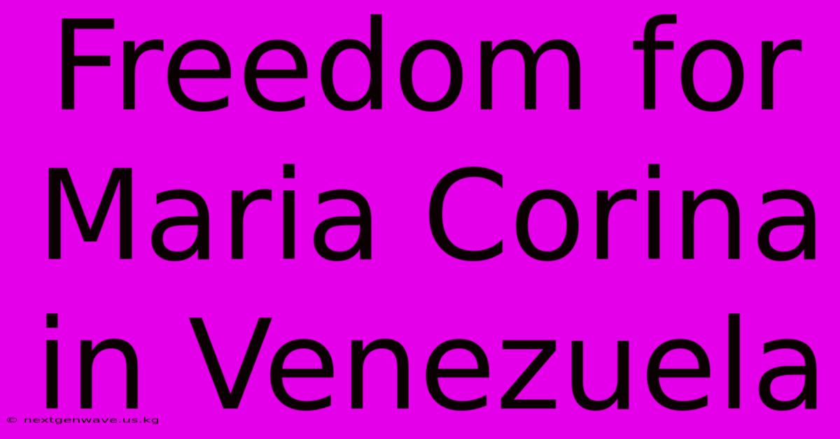 Freedom For Maria Corina In Venezuela