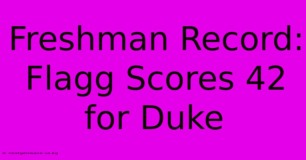 Freshman Record: Flagg Scores 42 For Duke