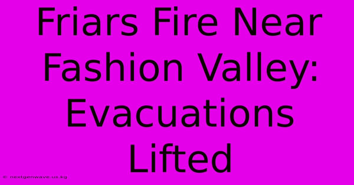 Friars Fire Near Fashion Valley: Evacuations Lifted