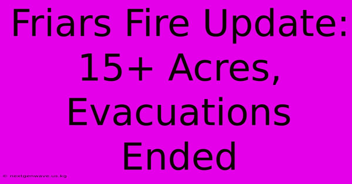 Friars Fire Update:  15+ Acres, Evacuations Ended