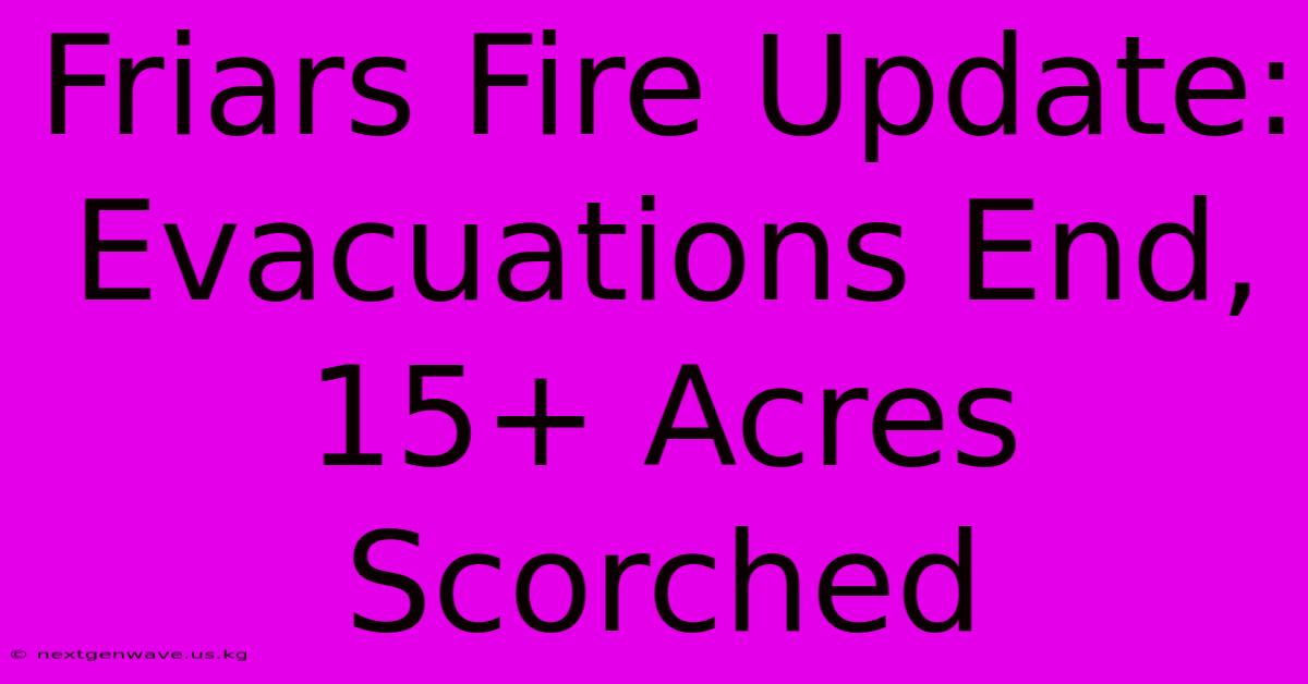 Friars Fire Update: Evacuations End, 15+ Acres Scorched