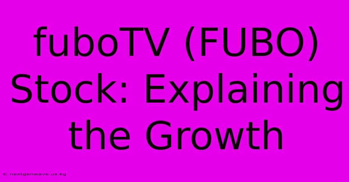 FuboTV (FUBO) Stock: Explaining The Growth