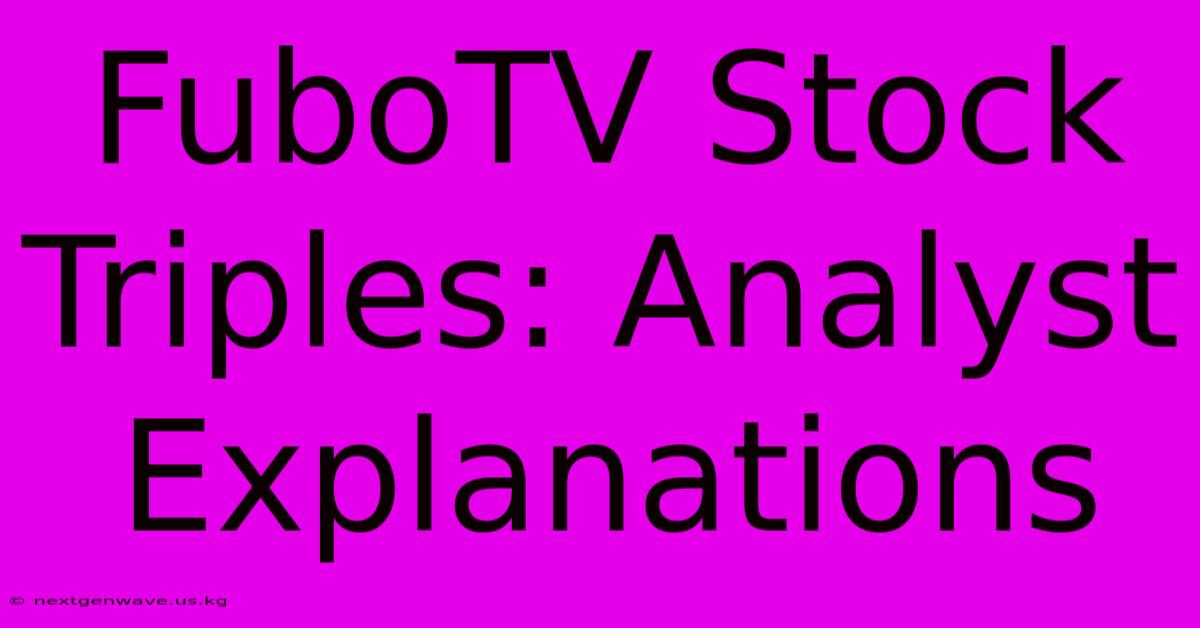 FuboTV Stock Triples: Analyst Explanations