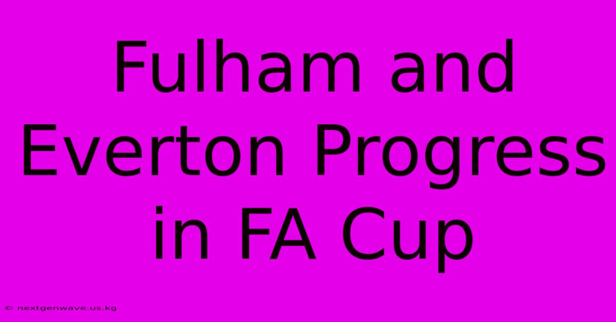 Fulham And Everton Progress In FA Cup