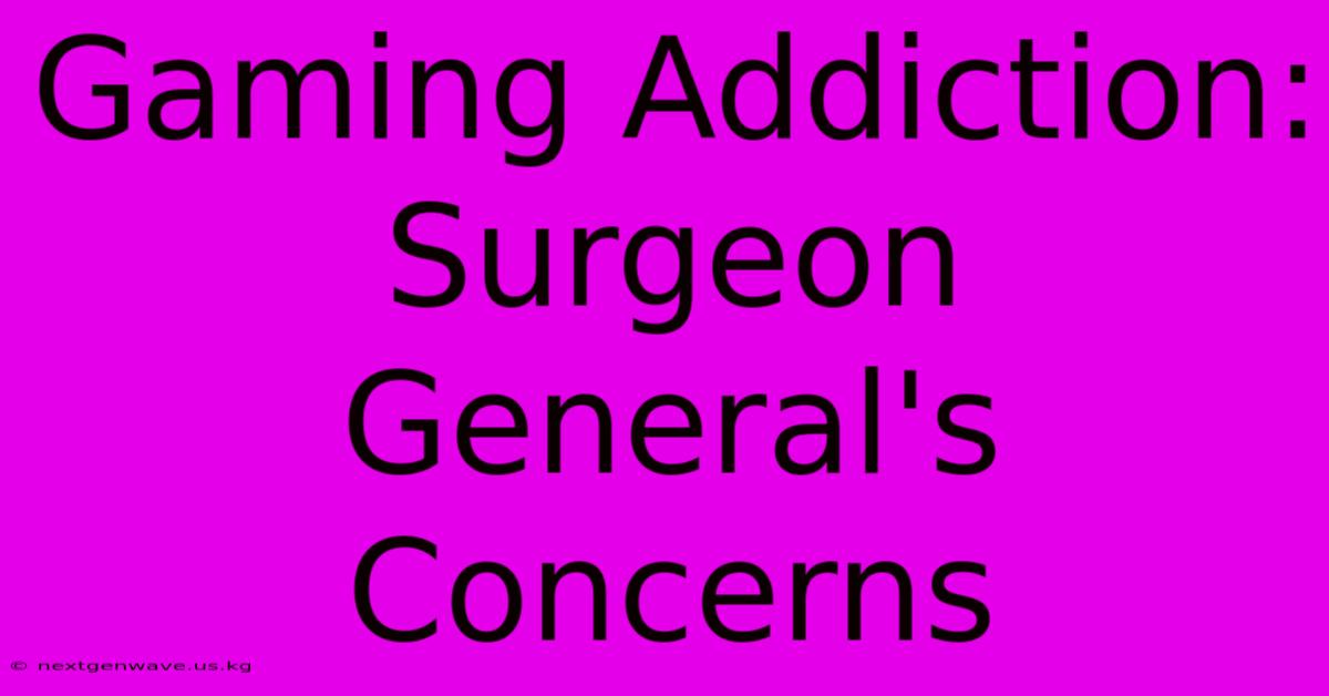 Gaming Addiction:  Surgeon General's Concerns