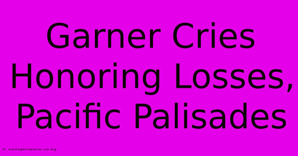 Garner Cries Honoring Losses, Pacific Palisades