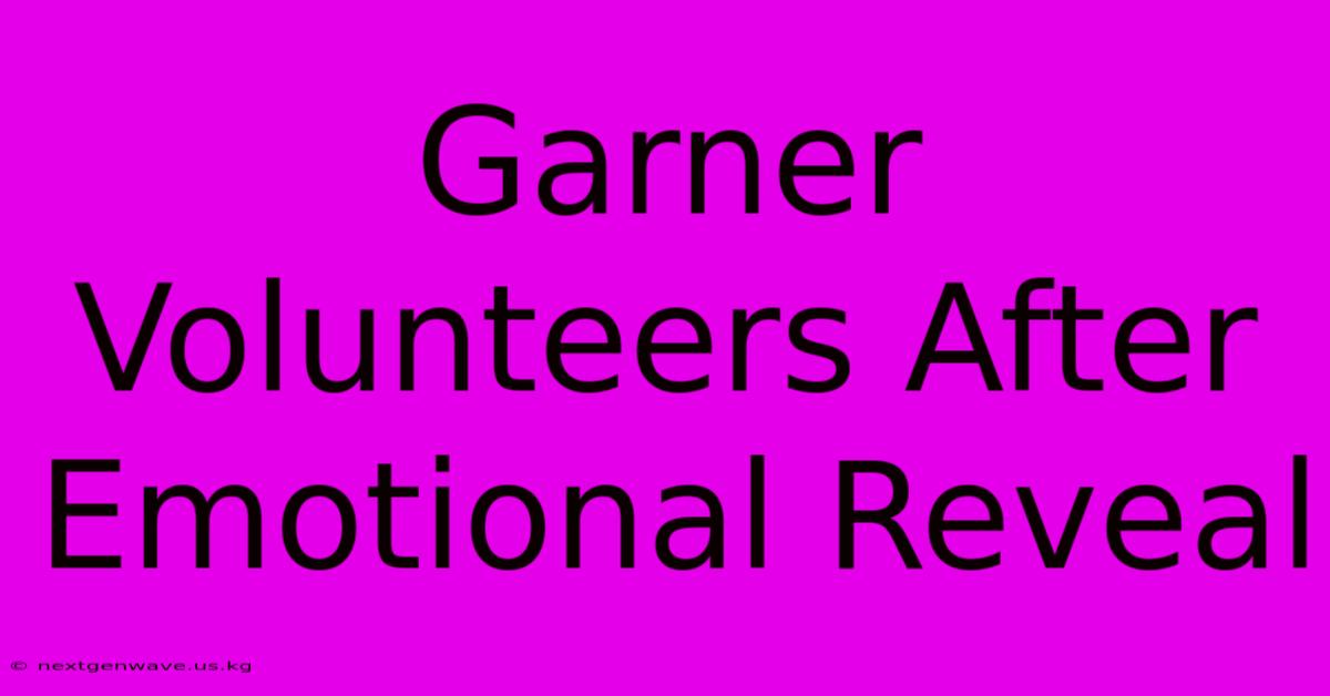 Garner Volunteers After Emotional Reveal