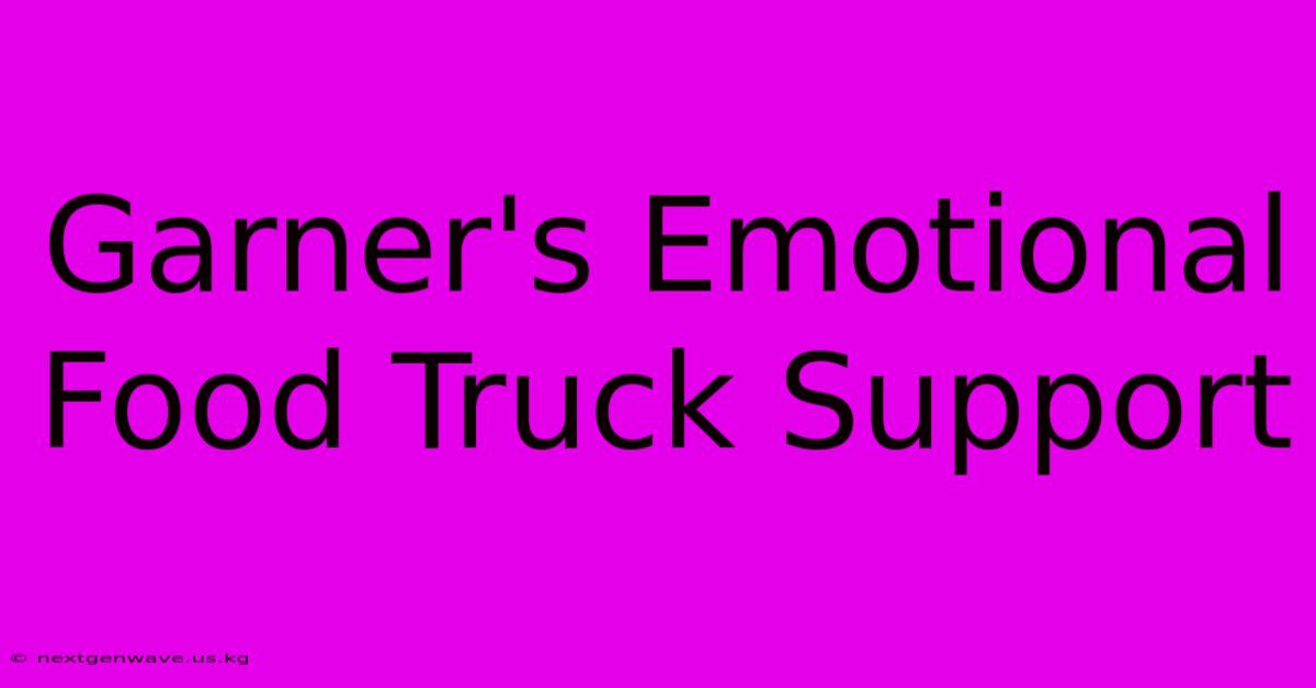 Garner's Emotional Food Truck Support