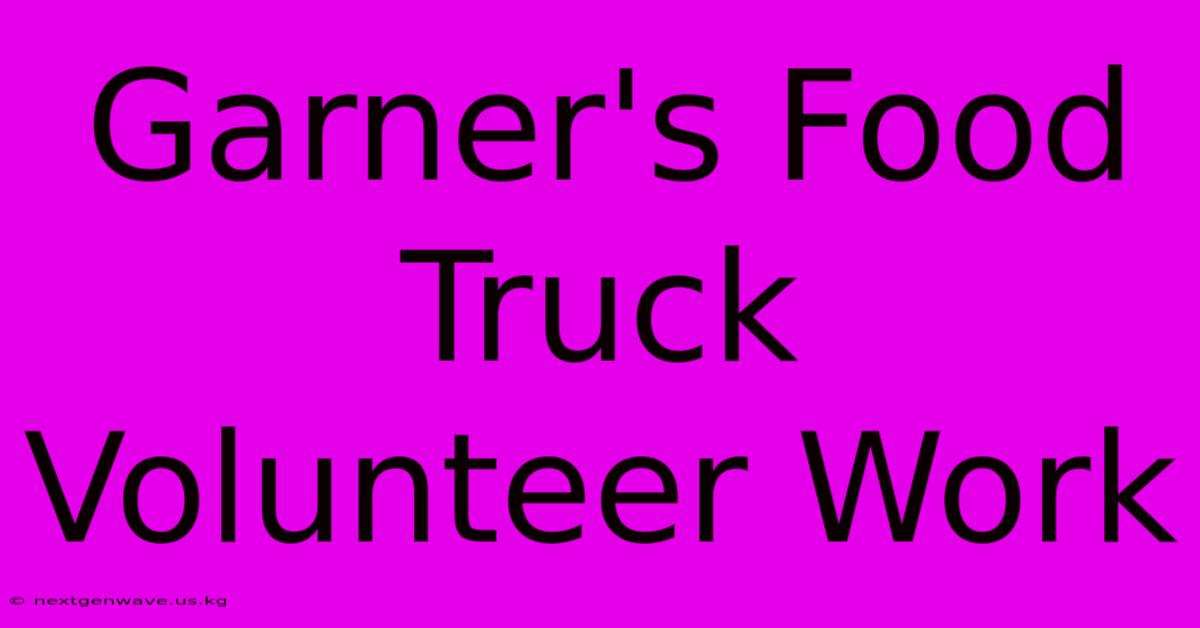 Garner's Food Truck Volunteer Work