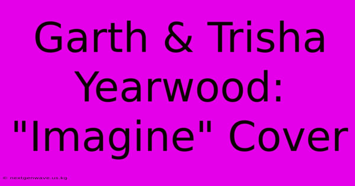 Garth & Trisha Yearwood: 