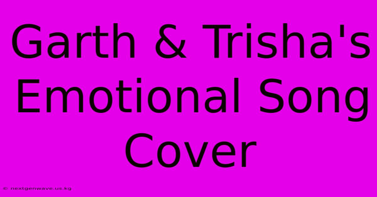 Garth & Trisha's Emotional Song Cover