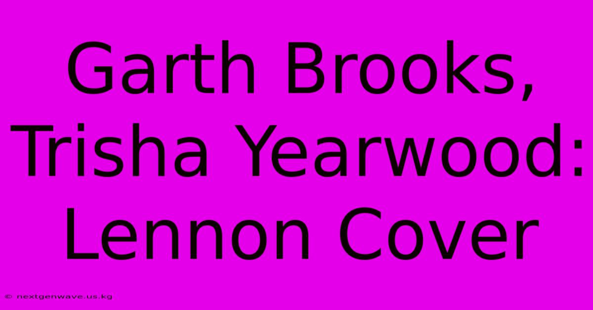 Garth Brooks, Trisha Yearwood: Lennon Cover