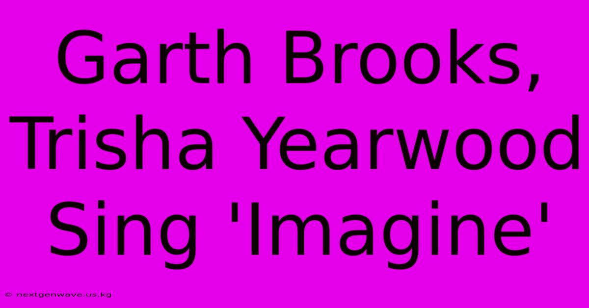 Garth Brooks, Trisha Yearwood Sing 'Imagine'