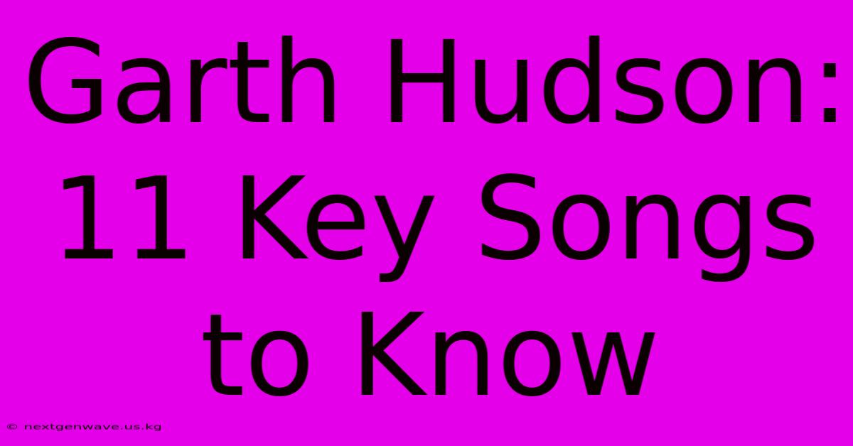 Garth Hudson: 11 Key Songs To Know