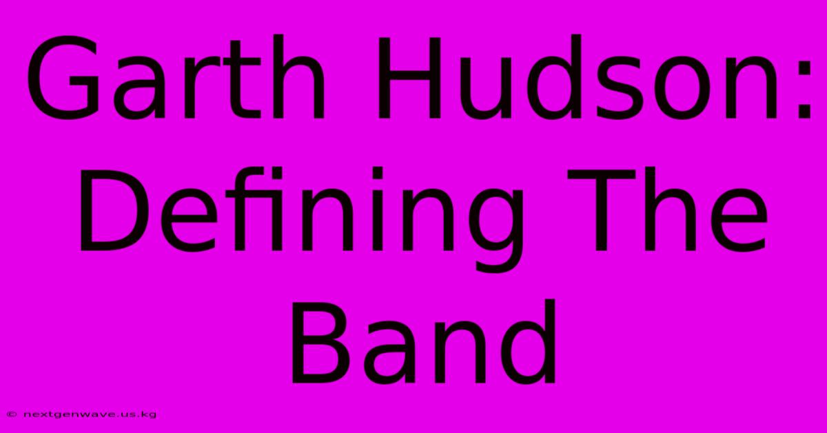 Garth Hudson: Defining The Band