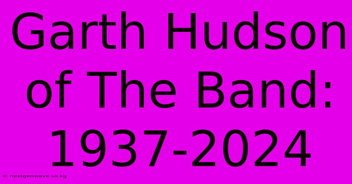 Garth Hudson Of The Band: 1937-2024