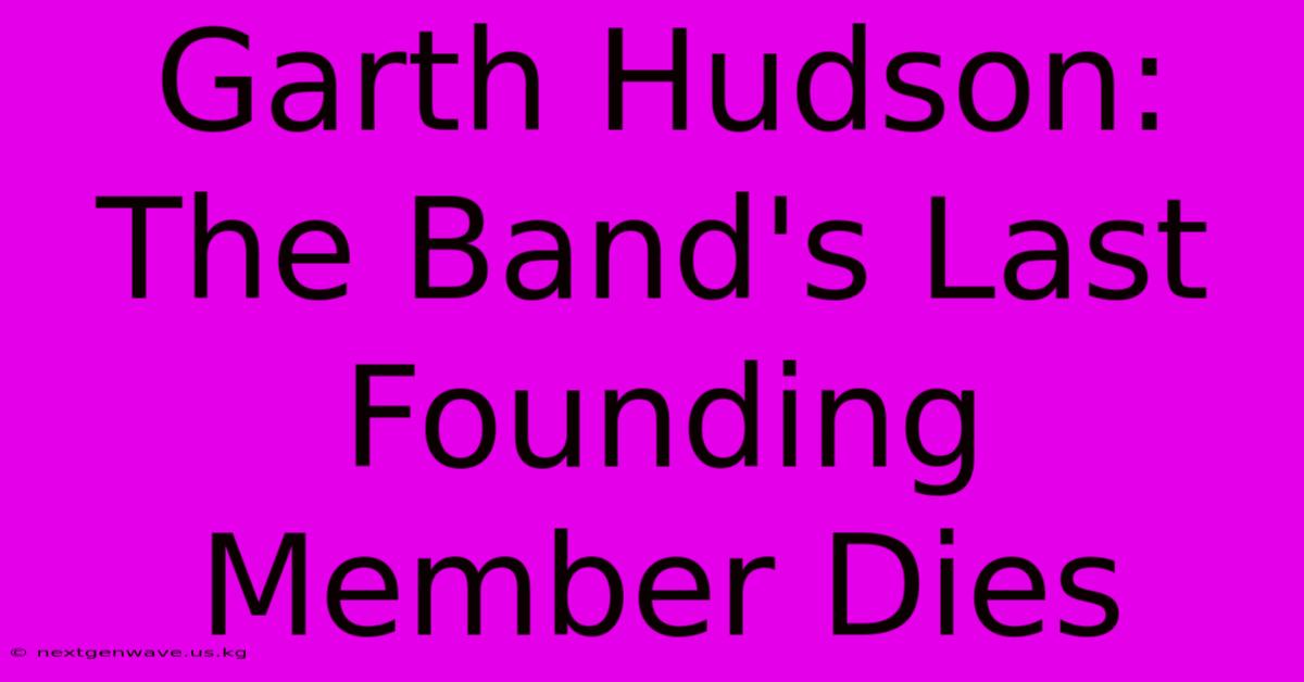 Garth Hudson: The Band's Last Founding Member Dies