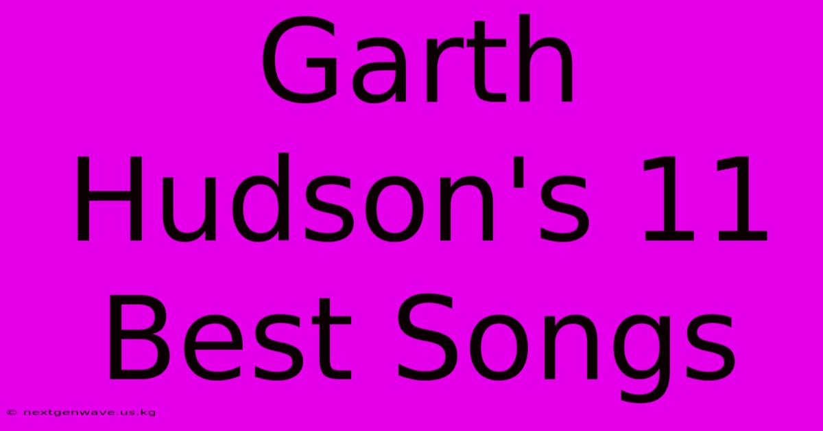 Garth Hudson's 11 Best Songs