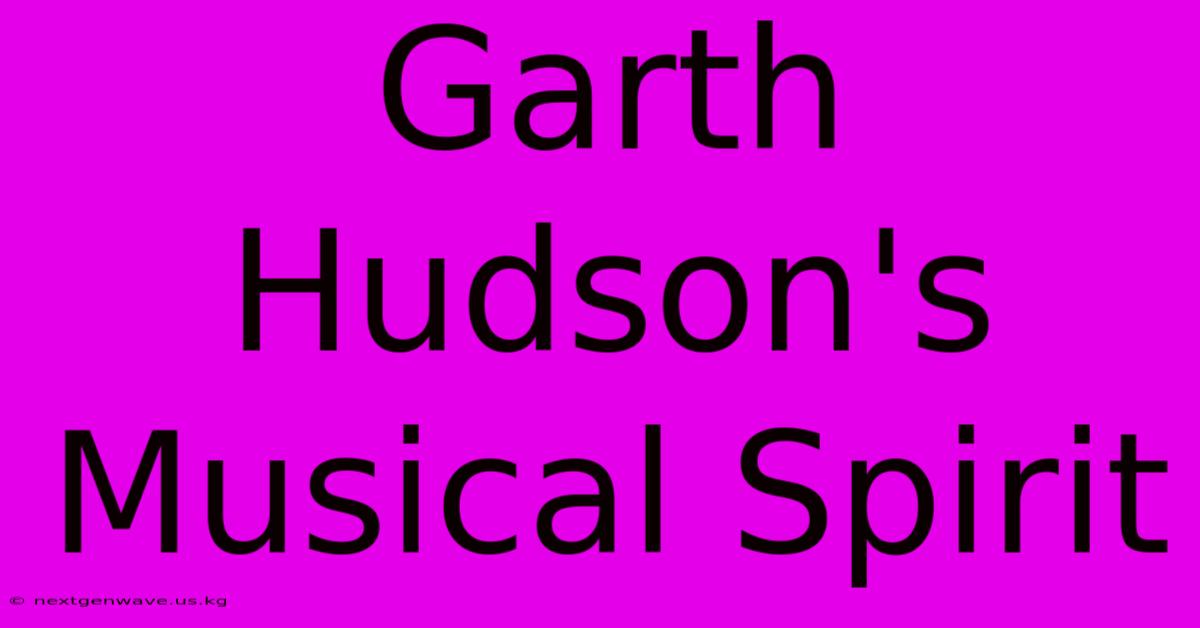 Garth Hudson's Musical Spirit