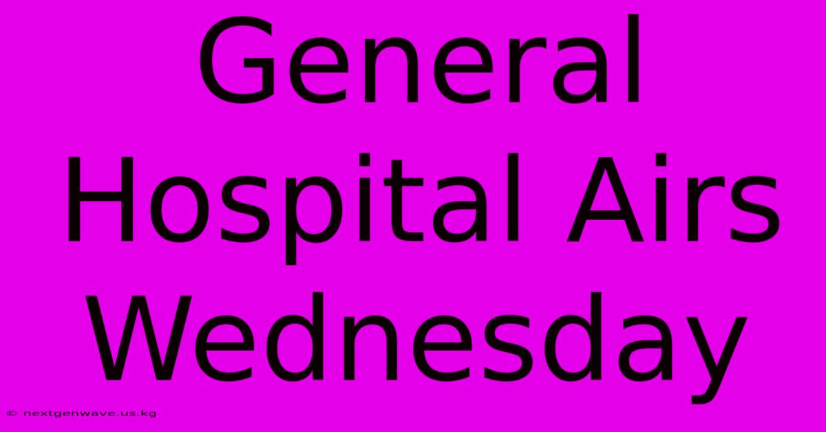 General Hospital Airs Wednesday