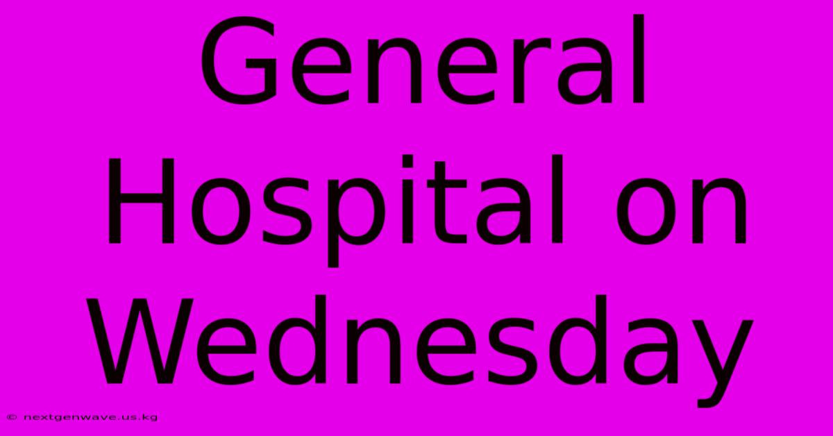 General Hospital On Wednesday