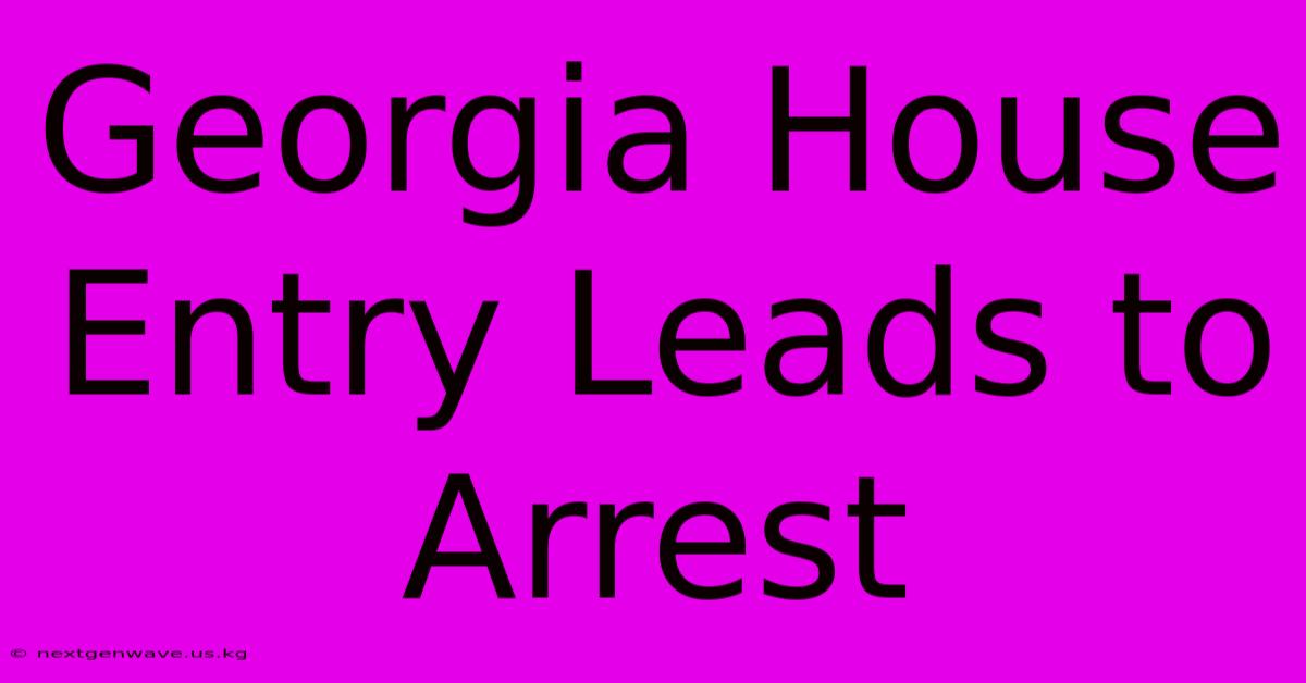 Georgia House Entry Leads To Arrest