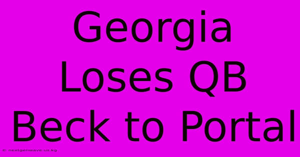 Georgia Loses QB Beck To Portal