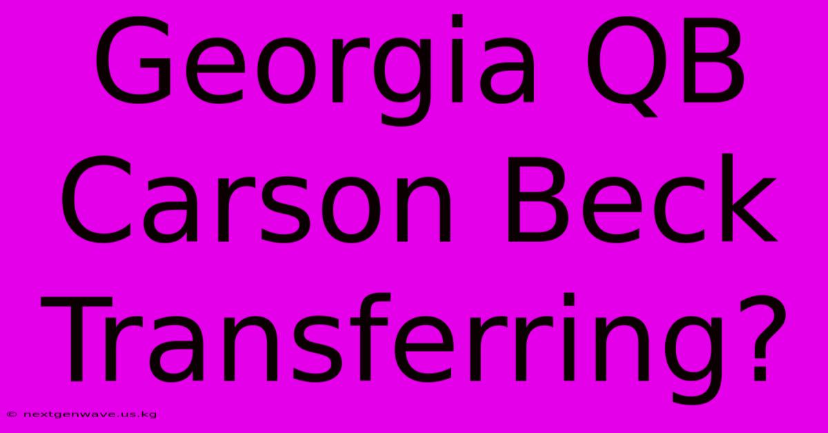 Georgia QB Carson Beck Transferring?