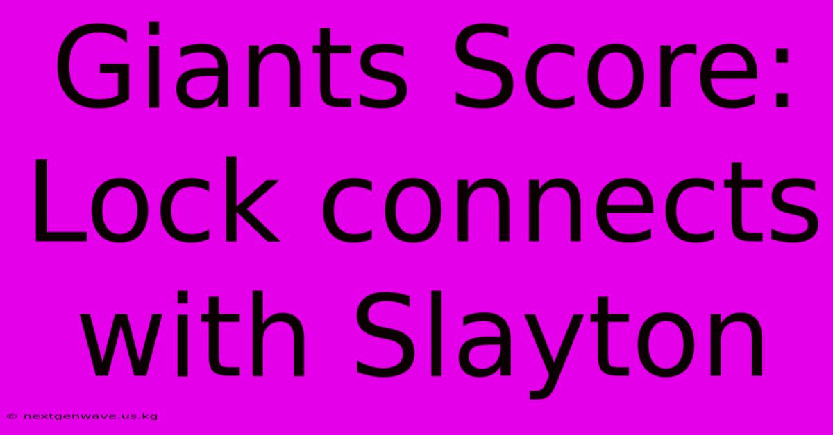 Giants Score: Lock Connects With Slayton