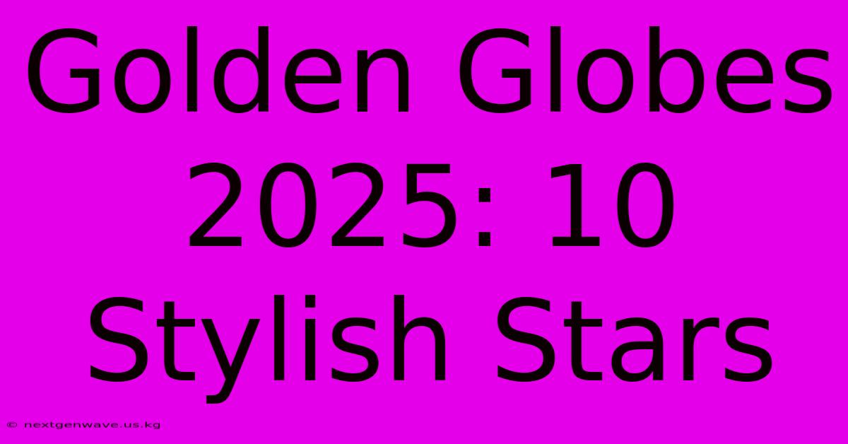 Golden Globes 2025: 10 Stylish Stars