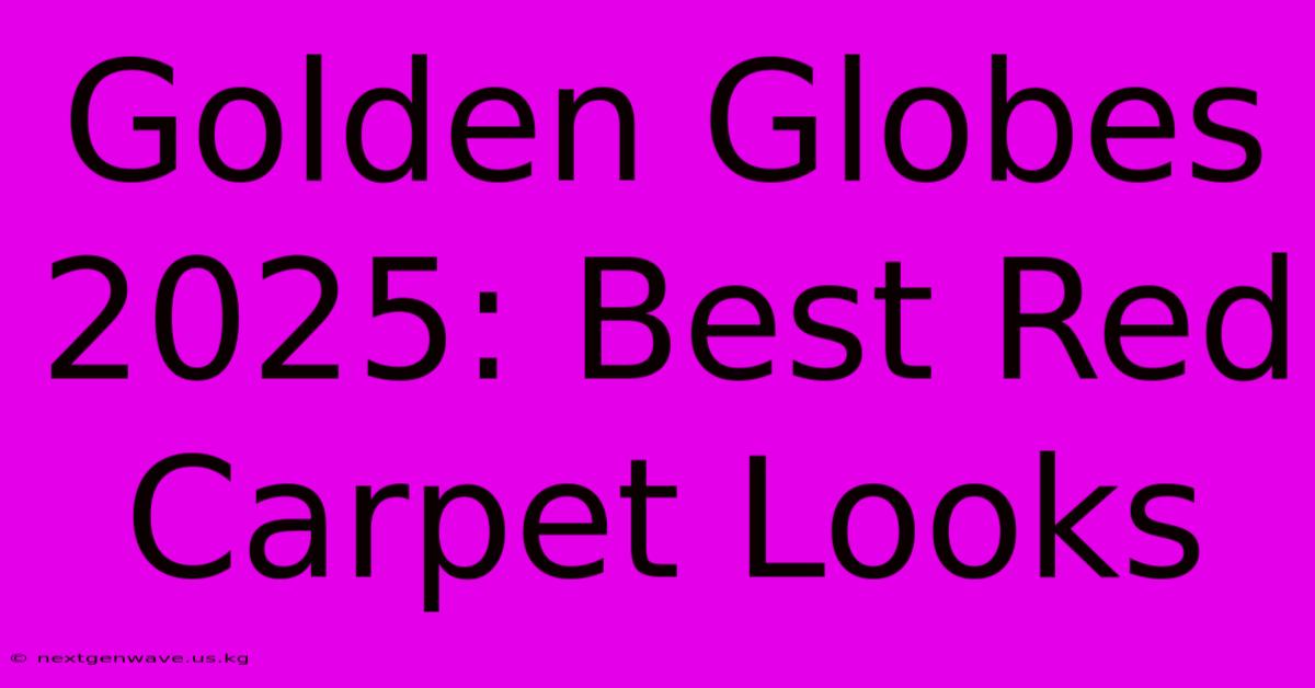 Golden Globes 2025: Best Red Carpet Looks