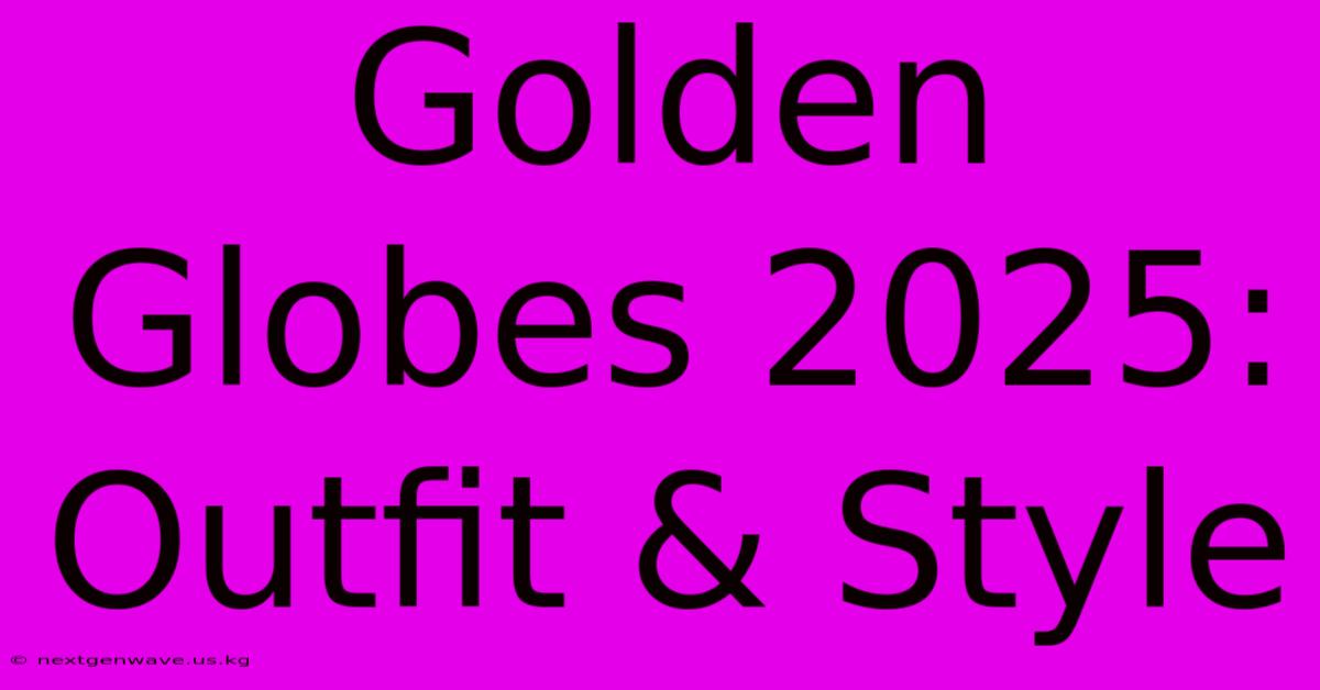 Golden Globes 2025: Outfit & Style