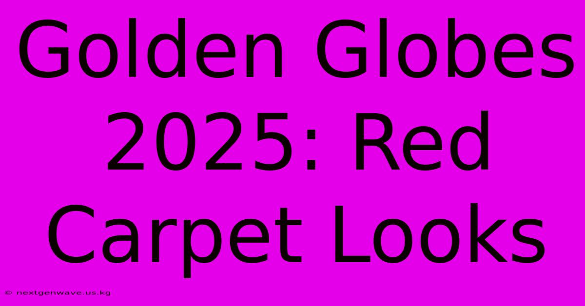 Golden Globes 2025: Red Carpet Looks