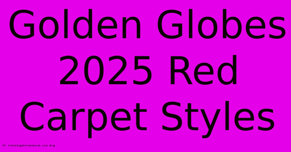 Golden Globes 2025 Red Carpet Styles