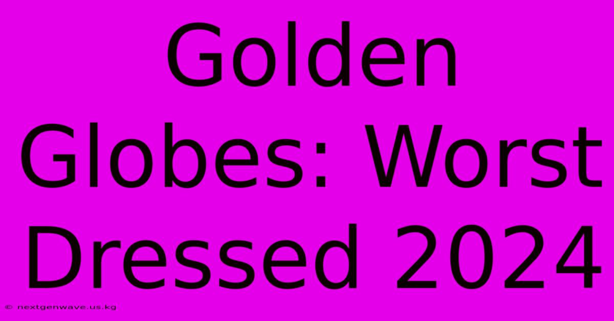 Golden Globes: Worst Dressed 2024