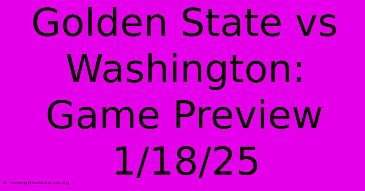 Golden State Vs Washington: Game Preview 1/18/25