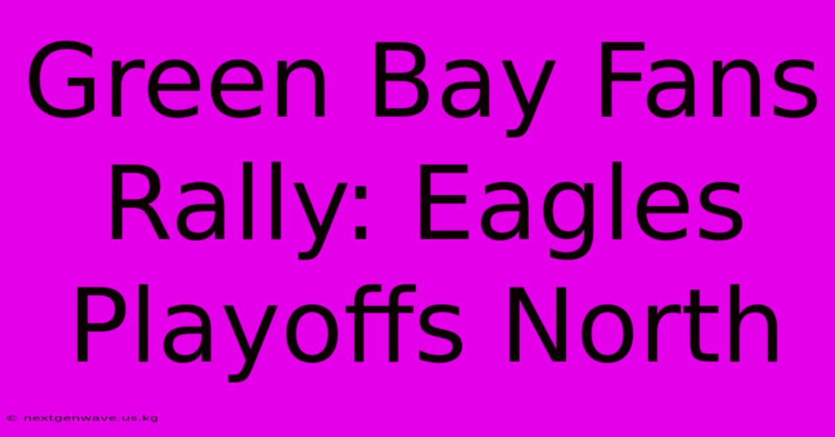 Green Bay Fans Rally: Eagles Playoffs North