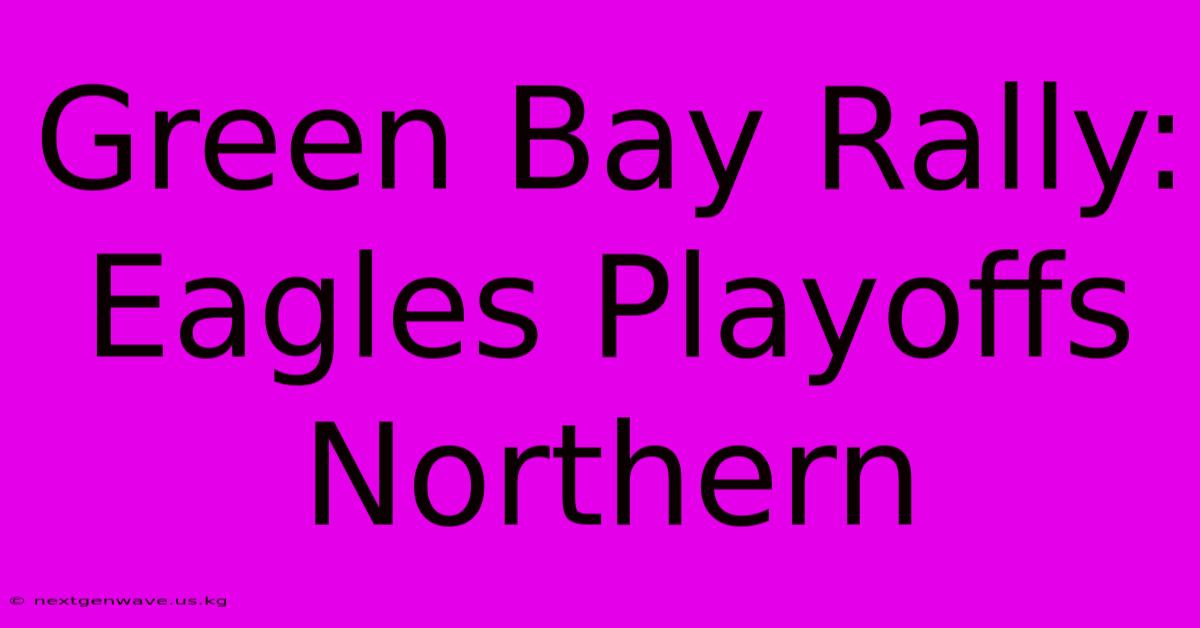 Green Bay Rally: Eagles Playoffs Northern